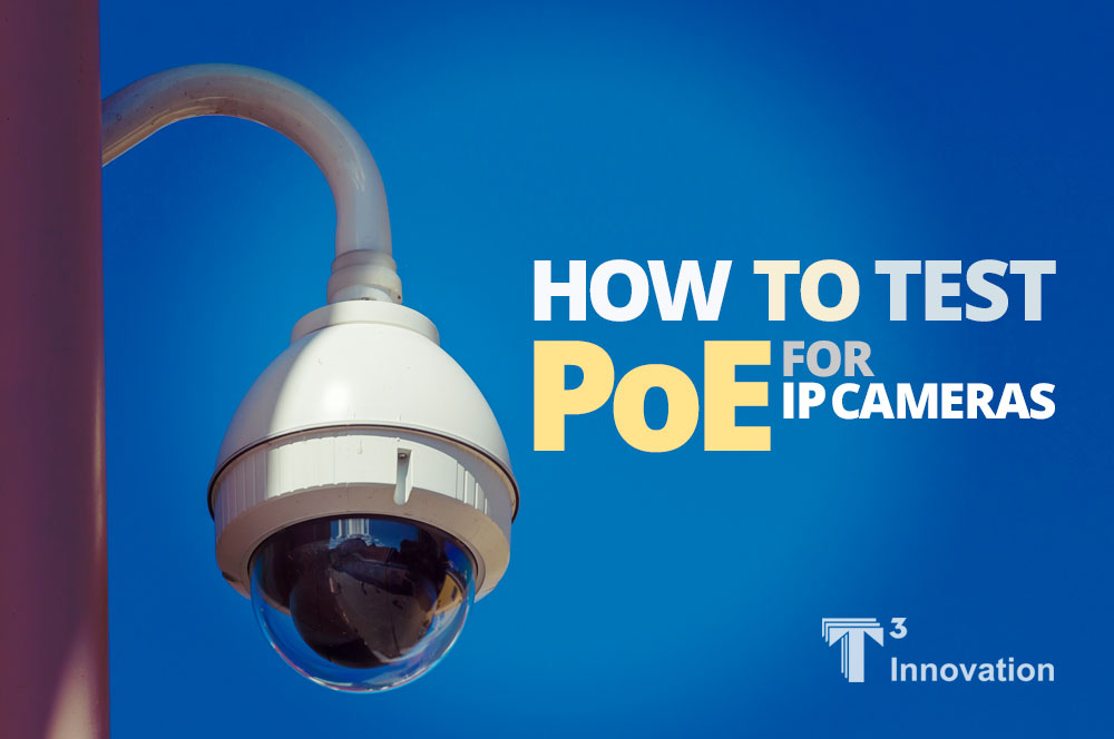 How to Test PoE for IP Cameras by T3 Innovation